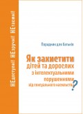 Як захистити дітей та дорослих з інтелектуальними порушеннями від сексуального насильства? Порадник для батьків Як захистити дітей та дорослих з інтелектуальними порушеннями від сексуального насильства? Порадник для батьків